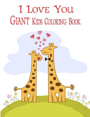 I Love You Giant Kids Coloring Book: Coloring Books for Kids. a Jumbo Size Coloring Book for Children Activity Books. for Kids Ages 2-4, 4-8