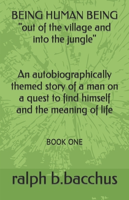 BEING HUMAN BEING out of the village and into the jungle: Book One