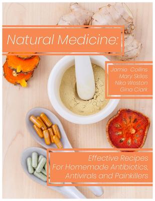 Natural Medicine: Effective Recipes for Homemade Antibiotics, Antivirals and Painkillers