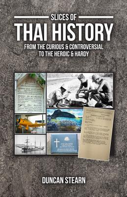 Slices of Thai History: From the curious & controversial to the heroic & hardy