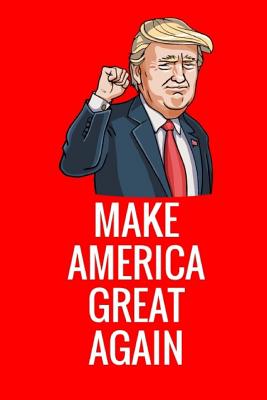 Make America Great Again: The Best Trump Gifts, Gifts for Dad, the Perfect Notebook for Jotting Down Thoughts, Notes, Ideas, Random Doodles and Much.