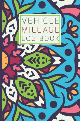 Vehicle Mileage Log Book: An Automobile Mileage Tracker for Taxes 6 X 9 Beautiful Matte Cover 100 Pages