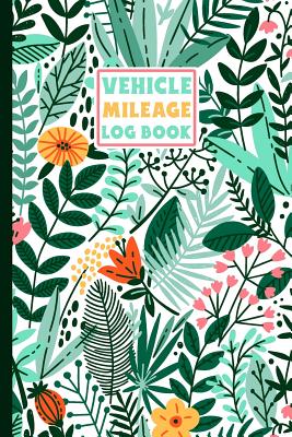 Vehicle Mileage Log Book: An Automobile Mileage Tracker for Taxes 6 X 9 Beautiful Matte Cover 100 Pages