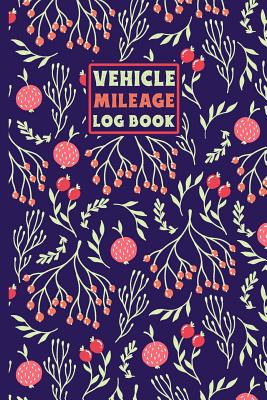 Vehicle Mileage Log Book: An Automobile Mileage Tracker for Taxes 6 X 9 Beautiful Matte Cover 100 Pages