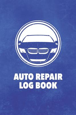 Auto Repair Log Book: Log Book to Record Your Car or Vehicles Repairs and Maintenance (6696 Repair or Maintenance Entries)