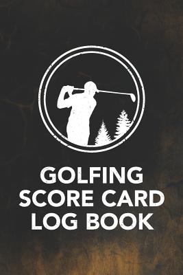 Golfing Score Card Log Book: Record Keeping Logbook and Score Card Notebook to Help Track and Improve Your Golf Game (Record Up to 110 18 Hole Games) for Men and Women