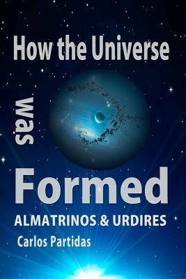 How the Universe Was Formed: Almatrinos & Urdires