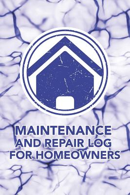 Maintenance and Repair Log for Homeowners: Notebook to Log and Record Home Maintenance Repairs and Upgrades Daily Monthly and Yearly (3,488 Individual Entries)