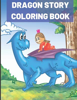 Dragon Story Coloring Book: Kids of All Ages Coloring Book with Adorable Dragon Babies, Cute Fantasy Creatures, with Castles Kings and Princesses for Relaxation