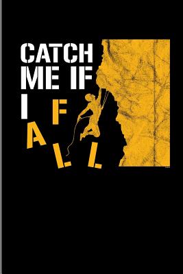 Catch Me If I Fall: Climbing Training Dot Grid Notebook Gift for Hikers Mountaineers (6x9) Small Notebook