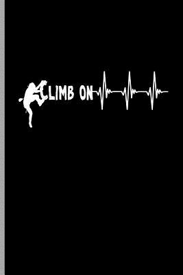 Climb on: Climbing Training Dot Grid Notebook Gift for Hikers Mountaineers (6x9) Small Notebook