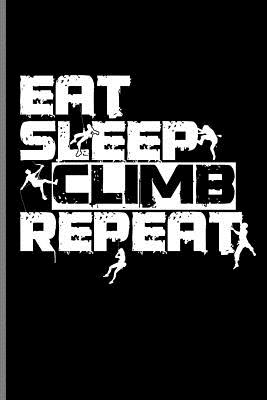 East Sleep Climb Repeat: Climbing Training Grid Notebook Gift for Hikers Mountaineers Climber (6x9)Grid Notebook
