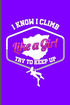 I Know I Climb Like a Girl Try to Keep Up: Climbing Training Grid Notebook Gift for Hikers Mountaineers Climber (6x9)Grid Notebook