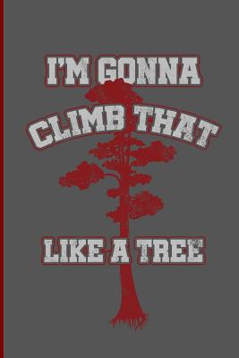 Im Gonna Climb That Like a Tree: Climbing Training Grid Notebook Gift for Hikers Mountaineers Climber (6x9)Grid Notebook