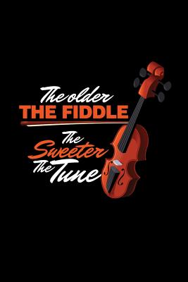 The Older the Fiddle the Sweeter the Tune: Fiddlers Violin Music Gift (6x9) Dot Grid Notebook