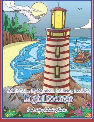 Adult Color By Numbers Coloring Book of Lighthouses: Lighthouse Color By Number Book for Adults With Lighthouses from Around the World, Scenic Views, Beach Scenes and More for Stress Relief and Relaxation