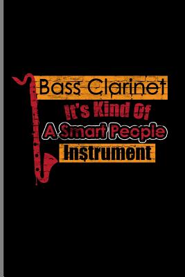 Bass Clarinet It's Kind of a Smart People Instrument: Clarinetist Instrumental Gift for Musicians (6x9) Music Sheet