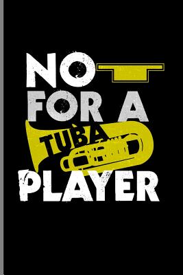 No for a Tuba Player: Tubaist Instrumental Gift for Musicians (6x9) Music Sheet