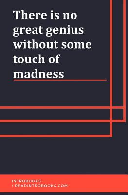 There Is No Great Genius Without Some Touch of Madness
