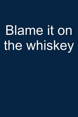 Blame It on the Whiskey: Notebook for Drinking Whiskey Lover Drinking Whiskey Lover Drinker 6x9 in Dotted
