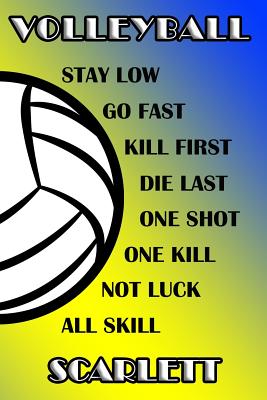 Volleyball Stay Low Go Fast Kill First Die Last One Shot One Kill Not Luck All Skill Scarlett: College Ruled Composition Book Blue and Yellow School Colors
