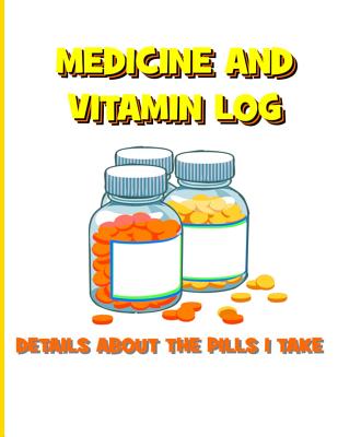Medicine and Vitamin Log: Details about the Pills I Take