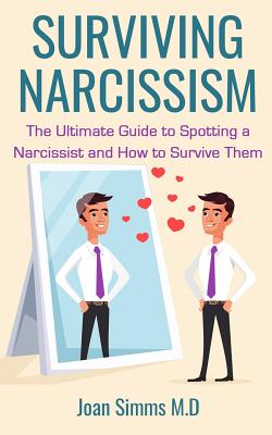 Surviving Narcissism: The Ultimate Guide to Spotting a Narcissist and How to Survive Them