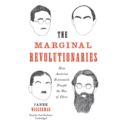 The Marginal Revolutionaries Lib/E: How Austrian Economists Fought the War of Ideas