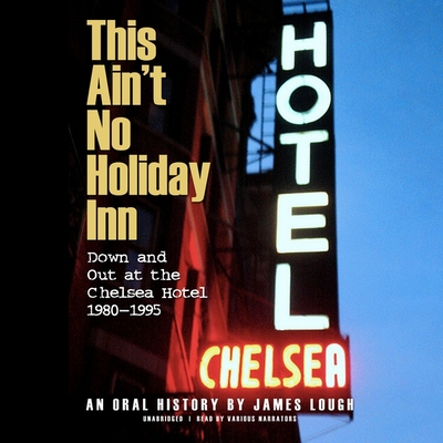 This Ain't No Holiday Inn Lib/E: Down and Out at the Chelsea Hotel, 1980-1995; An Oral History