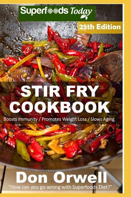 Stir Fry Cookbook: Over 260 Quick & Easy Gluten Free Low Cholesterol Whole Foods Recipes full of Antioxidants & Phytochemicals