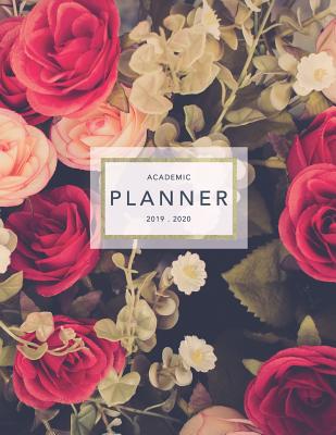 Academic Planner 2019-2020: Weekly & Monthly Planner - Achieve Your Goals & Improve Productivity - Pretty Floral Roses