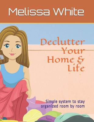 Declutter Your Home & Life: Simple system to stay organized room by room