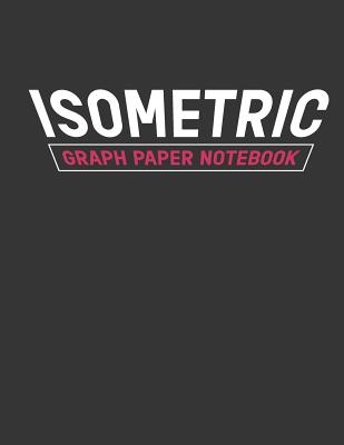 Isometric Graph Paper Notebook: Game Map Drawing Grid - Grid of Equilateral Triangles - Puzzle Drawing - 3D Design Drawing for Architecture Landscaping or Engineering - 3D Printing Project - Maths Geometry - Technical Sketchbook - Tech Notebook