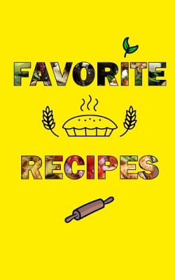 Favorite Recipes: Recipe Notebook Document all Your Special Recipes and Notes for Your Favorite