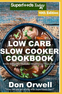 Low Carb Slow Cooker Cookbook: Over 140 Low Carb Slow Cooker Meals full of Dump Dinners Recipes and Quick & Easy Cooking Recipes