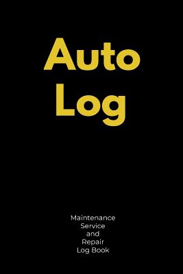Auto Log: Maintenance, Service and Repair Log Book: Record Book for Vehicles