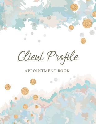 Client Profile Appointment Book: Client Data Organizer Tracker Customer Information Client Record Book For Salon Nail Hair Stylists Barbers