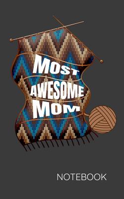 Most Awesome Mom Notebook: Mom Who Loves To Knit Notebook Great Gift To Keep Record Of Her Knitting Ideas.