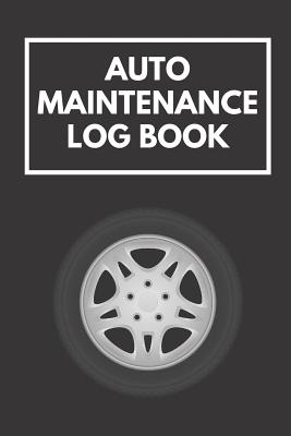 Auto Maintenance Log Book: Auto Mileage, Repair, and Service Record Keeping Book