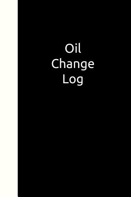 Oil Change Log: A Book to Keep Track of Your Oil Changes, Services, Mileage and Repairs
