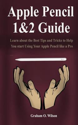 Apple Pencil 1&2 Guide: Learn about the Best Tips and Tricks to Help You start Using Your Apple Pencil like a Pro.