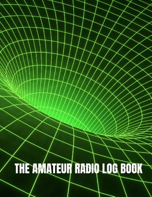 The Amateur Radio Logbook: HAM Radio Contact Keeper; Logbook for HAM Radio Operators; Amateur HAM Radio Station Log Book; HAM Radio Communication Contact Notebook