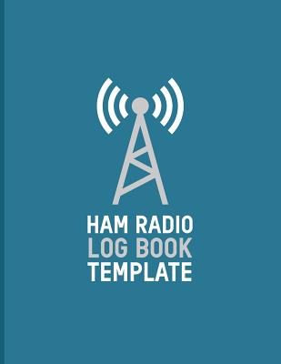 Ham Radio Log Book Template: Logbook for Ham Radio Operators; Amateur Ham Radio Station Log Book; Ham Radio Contact Keeper; Ham Radio Communication Contact Notebook; Callsign Signal Wave Testing Log; Radio-Wave Frequency & Power Test Logbook
