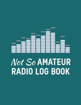 Not So Amateur Radio Log Book: Fun Puns; Amateur Ham Radio Station Log Book; Logbook for Ham Radio Operators; Ham Radio Contact Keeper; Ham Radio Communication Contact Notebook; Callsign Signal Wave Testing Log; Radio-Wave Frequency & Power Test Logbook