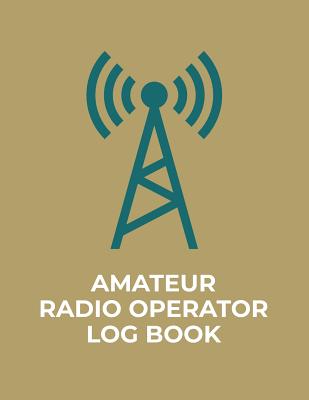 Amateur Radio Operator Log Book: Logbook for Ham Radio Operators; Amateur Ham Radio Station Log Book; Ham Radio Contact Keeper; Ham Radio Communication Contact Notebook; Callsign Signal Wave Testing Log; Radio-Wave Frequency & Power Test Logbook