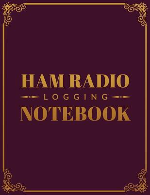 Ham Radio Logging Notebook: Logbook for Ham Radio Operators; Amateur Ham Radio Station Log Book; Ham Radio Contact Keeper; Ham Radio Communication Contact Notebook; Callsign Signal Wave Testing Log; Radio-Wave Frequency & Power Test Logbook