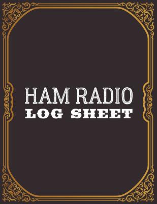 Ham Radio Log Sheet: Amateur Ham Radio Station Log Book; Ham Radio Contact Keeper; Ham Radio Communication Contact Notebook; Logbook for Ham Radio Operators; Callsign Signal Wave Testing Log; Radio-Wave Frequency & Power Test Logbook