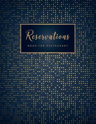 Reservations Book for Restaurant: Yearly Appointment Reservation Appointment Book Booking Notebook Reservation Table Time Management Log Book