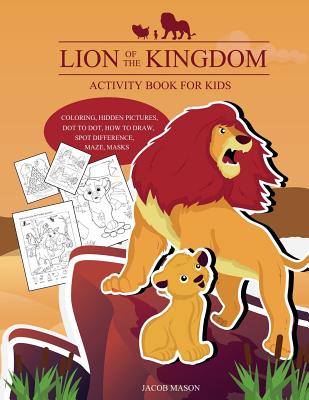 Lion Of The Kingdom Activity Book For Kids: Coloring, Hidden Pictures, Dot To Dot, How To Draw, Spot Difference, Maze, Masks