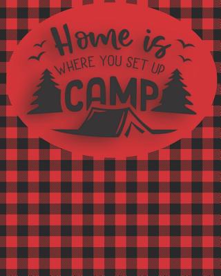 Home is Where You Set Up Camp: Camping and RV Trip Planning Notebook